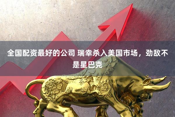 全国配资最好的公司 瑞幸杀入美国市场，劲敌不是星巴克