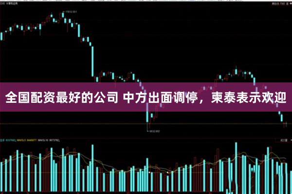 全国配资最好的公司 中方出面调停，柬泰表示欢迎