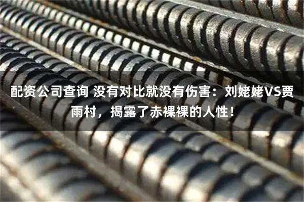 配资公司查询 没有对比就没有伤害：刘姥姥VS贾雨村，揭露了赤裸裸的人性！